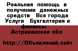 Реальная  помощь  в  получении  денежных средств - Все города Услуги » Бухгалтерия и финансы   . Астраханская обл.